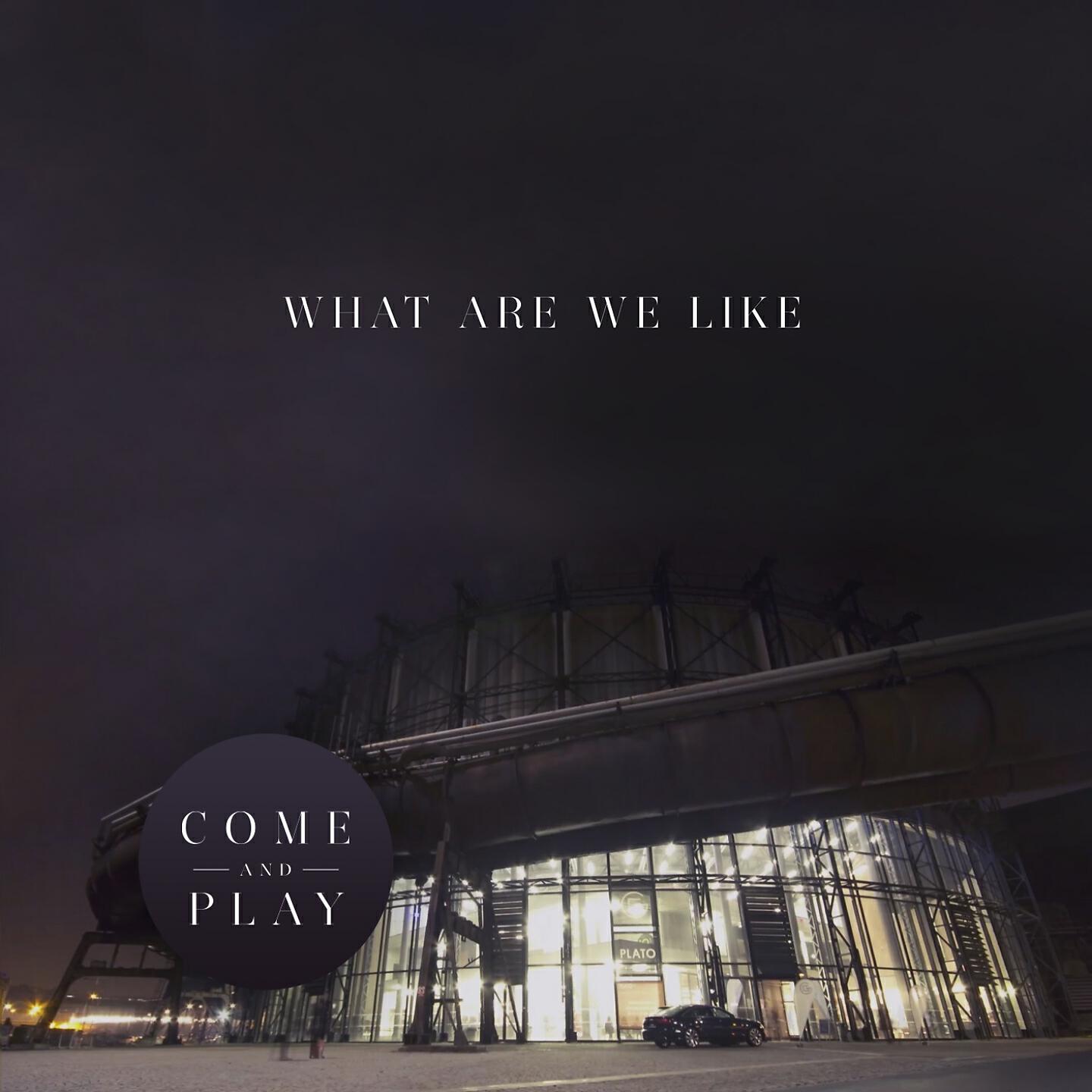 Come and Play - What Are We Like