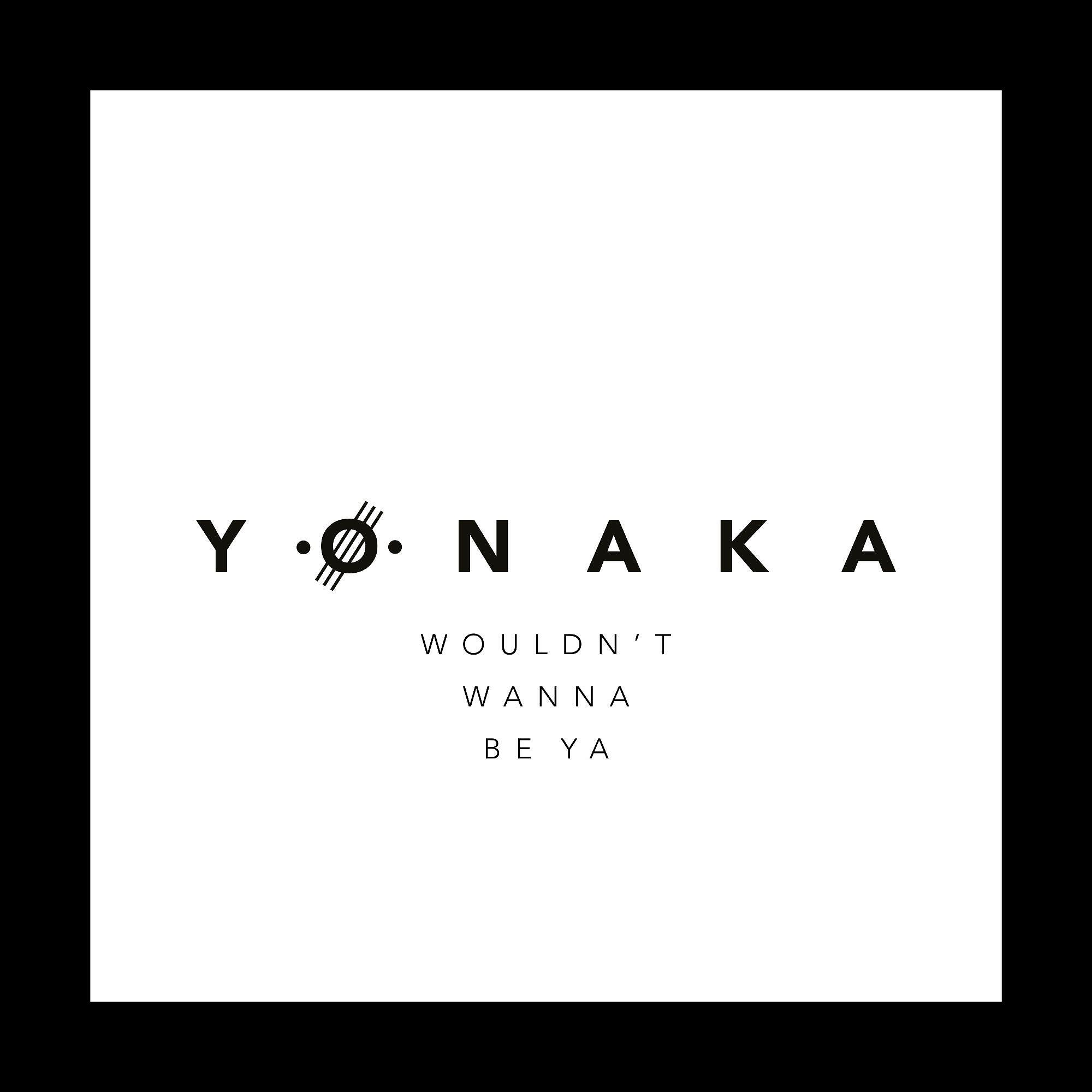 YONAKA - Wouldn't Wanna Be Ya
